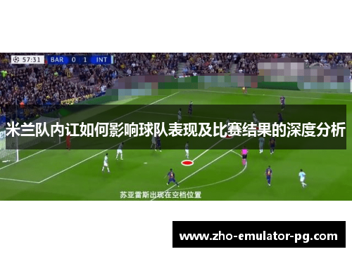 米兰队内讧如何影响球队表现及比赛结果的深度分析