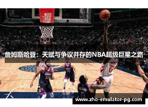詹姆斯哈登:天赋与争议并存的NBA超级巨星之路 詹姆斯哈登:天赋与争议并存的NBA超级巨星之路