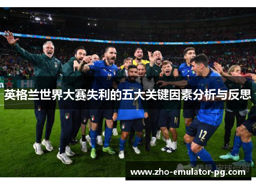 英格兰世界大赛失利的五大关键因素分析与反思