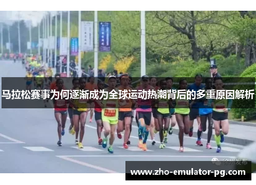 马拉松赛事为何逐渐成为全球运动热潮背后的多重原因解析 马拉松赛事为何逐渐成为全球运动热潮背后的多重原因解析