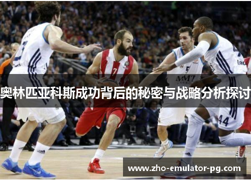 奥林匹亚科斯成功背后的秘密与战略分析探讨 奥林匹亚科斯成功背后的秘密与战略分析探讨