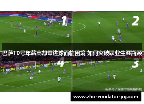 巴萨10号年薪高却零进球面临困境 如何突破职业生涯瓶颈 巴萨10号年薪高却零进球面临困境 如何突破职业生涯瓶颈