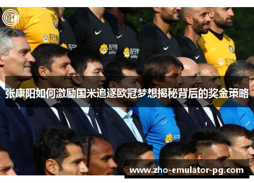 张康阳如何激励国米追逐欧冠梦想揭秘背后的奖金策略 张康阳如何激励国米追逐欧冠梦想揭秘背后的奖金策略