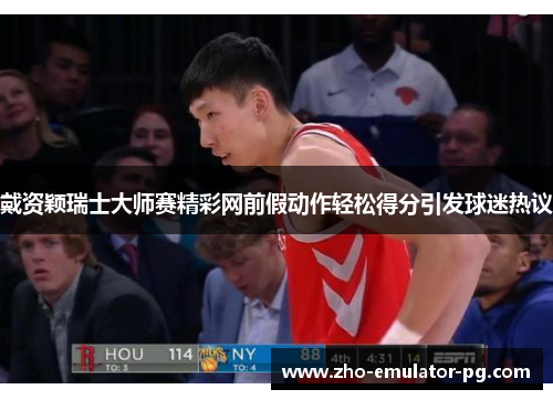 戴资颖瑞士大师赛精彩网前假动作轻松得分引发球迷热议