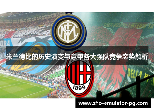 米兰德比的历史演变与意甲各大强队竞争态势解析