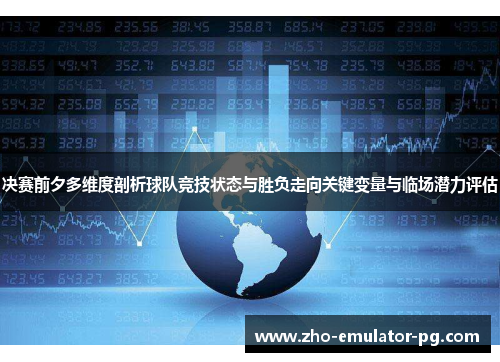 决赛前夕多维度剖析球队竞技状态与胜负走向关键变量与临场潜力评估