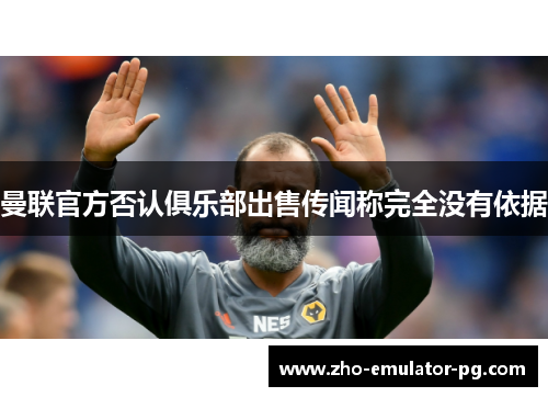 曼联官方否认俱乐部出售传闻称完全没有依据 曼联官方否认俱乐部出售传闻称完全没有依据